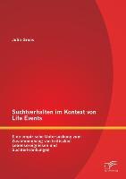 Suchtverhalten im Kontext von Life Events: Eine empirische Untersuchung zum Zusammenhang von kritischen Lebensereignissen und Suchterkrankungen