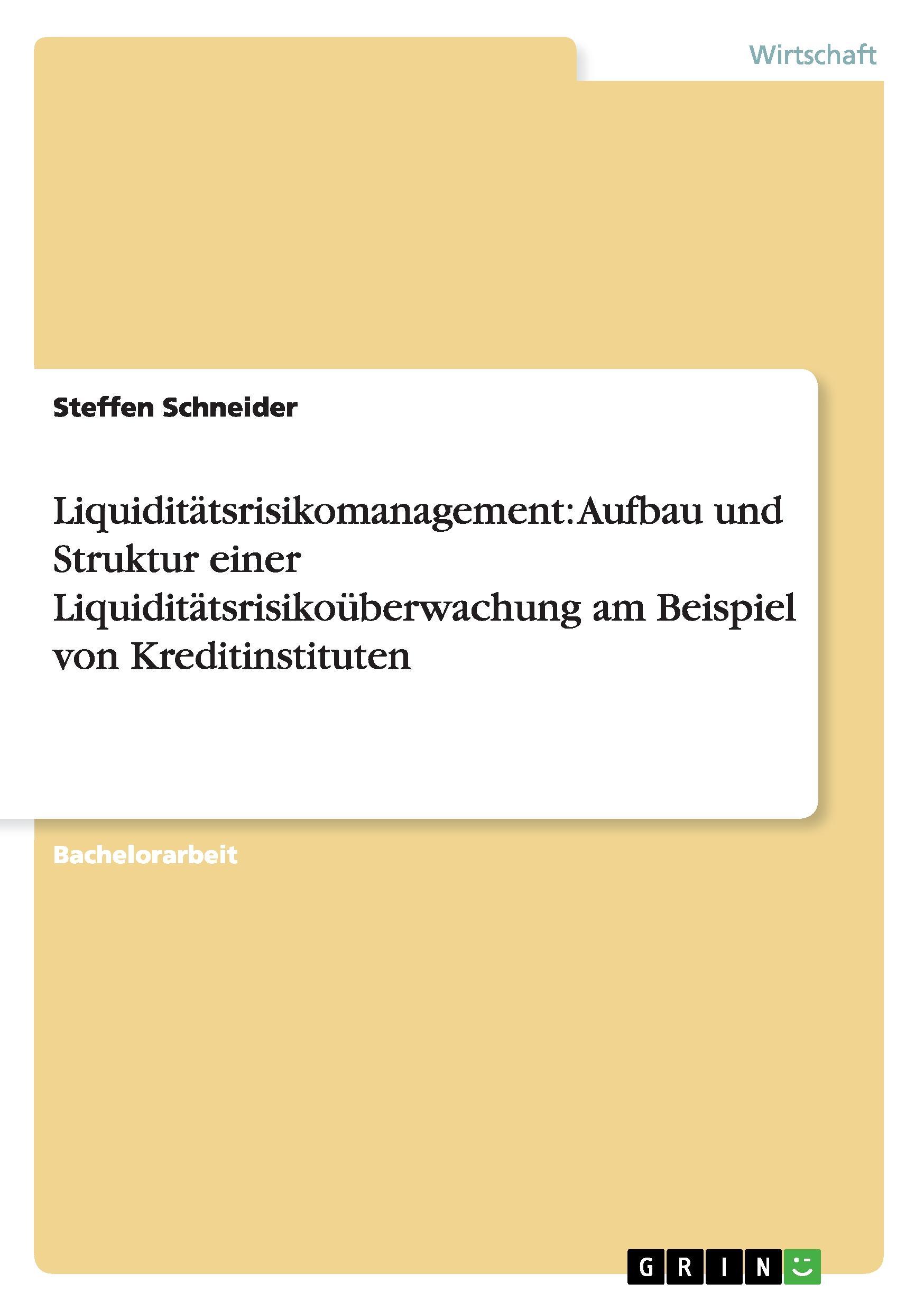 Liquiditätsrisikomanagement: Aufbau und Struktur einer Liquiditätsrisikoüberwachung am Beispiel von Kreditinstituten