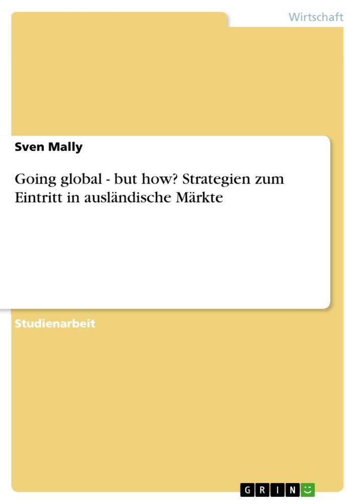 Going global - but how? Strategien zum Eintritt in ausländische Märkte