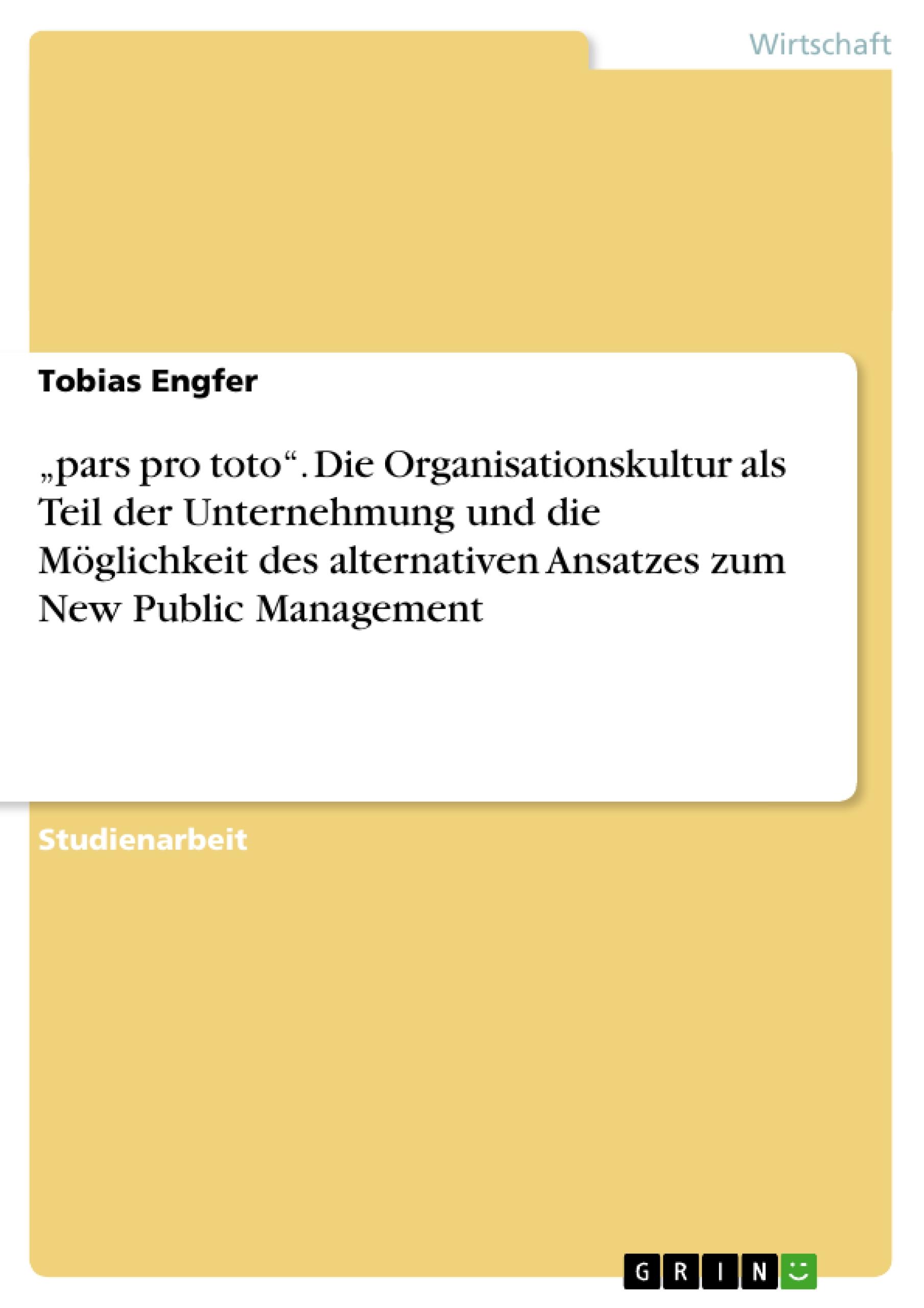 ¿pars pro toto¿. Die Organisationskultur als Teil der Unternehmung und die Möglichkeit des alternativen Ansatzes zum New Public Management