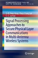 Signal Processing Approaches to Secure Physical Layer Communications in Multi-Antenna Wireless Systems