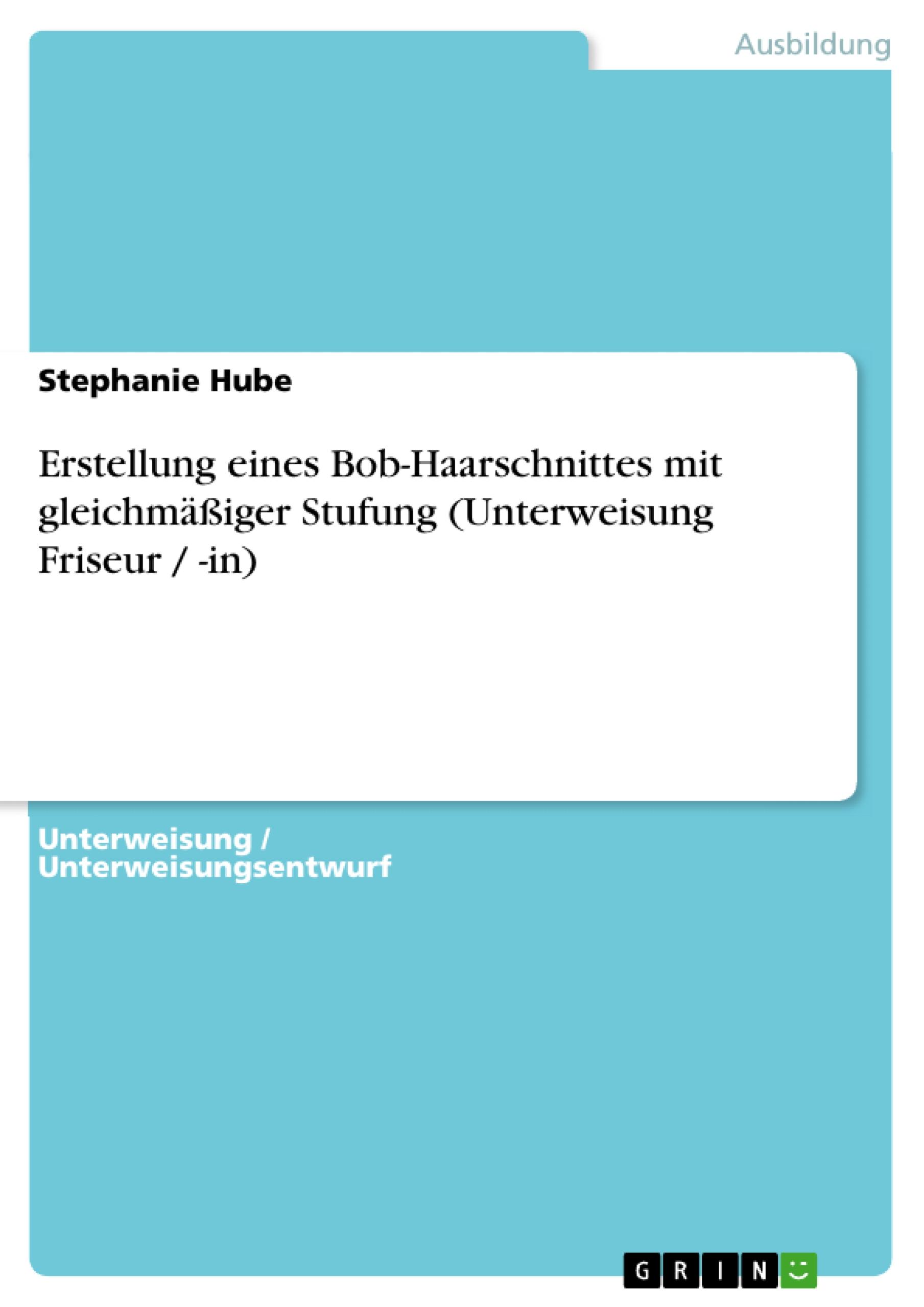 Erstellung eines Bob-Haarschnittes mit gleichmäßiger Stufung (Unterweisung Friseur / -in)