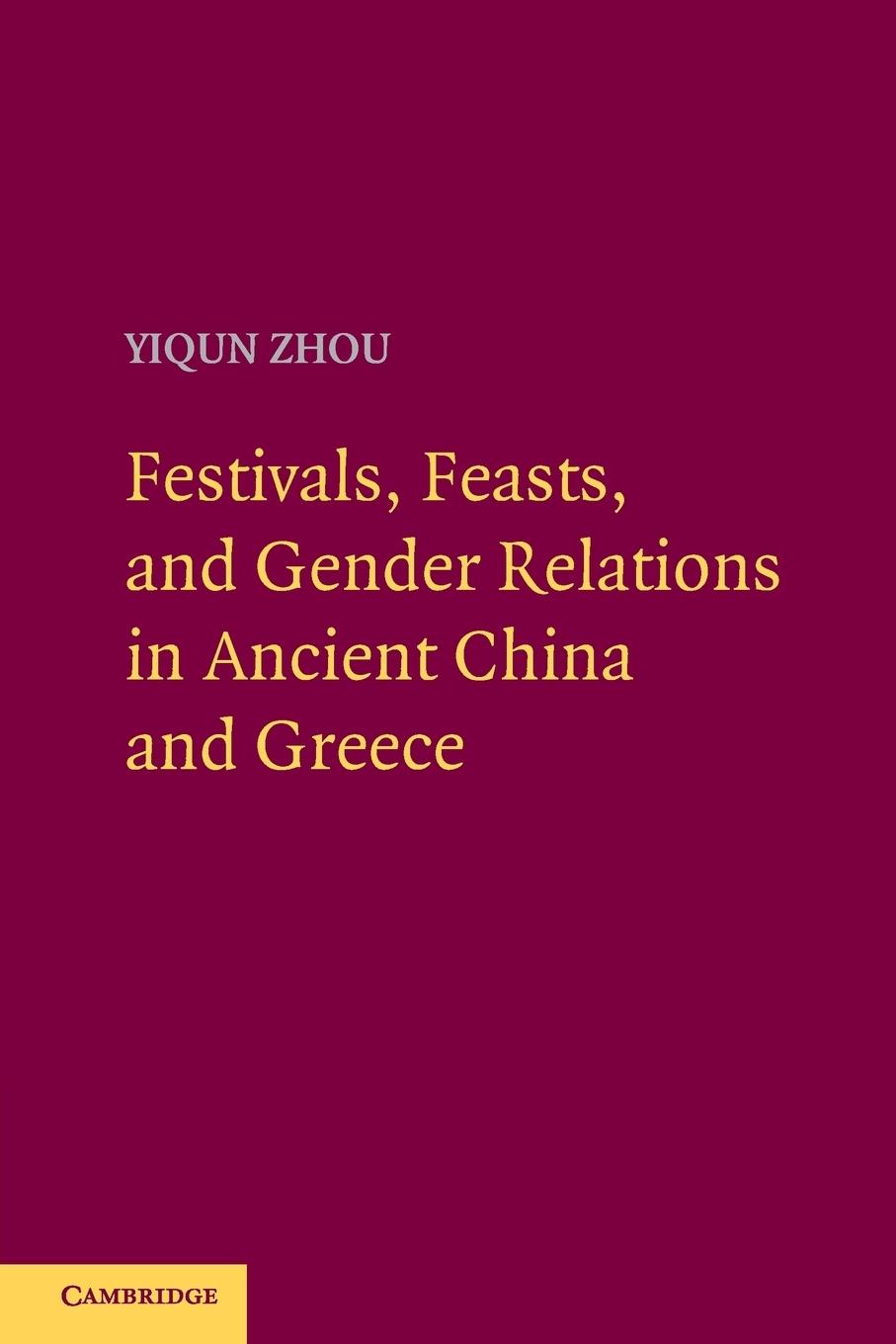 Festivals, Feasts, and Gender Relations in Ancient China and Greece