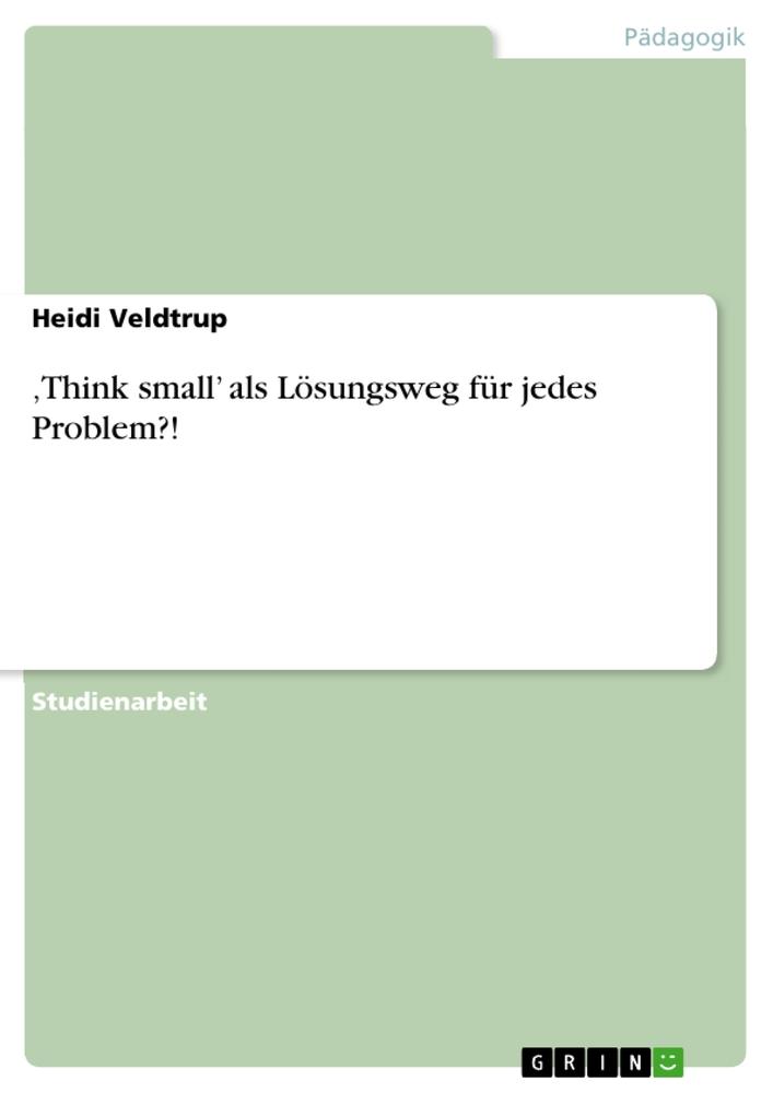 ¿Think small¿ als Lösungsweg für jedes Problem?!