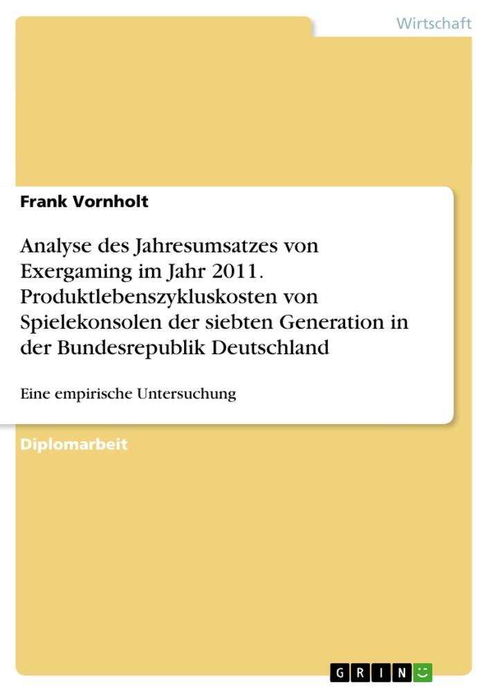 Analyse des Jahresumsatzes von Exergaming im Jahr 2011. Produktlebenszykluskosten von Spielekonsolen der siebten Generation in der Bundesrepublik Deutschland