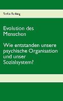 Evolution des Menschen. Wie entstanden unsere psychische Organisation und unser Sozialsystem?