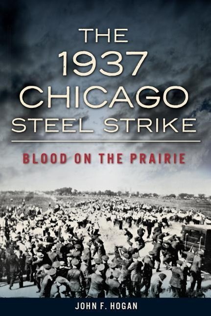 The 1937 Chicago Steel Strike: Blood on the Prairie