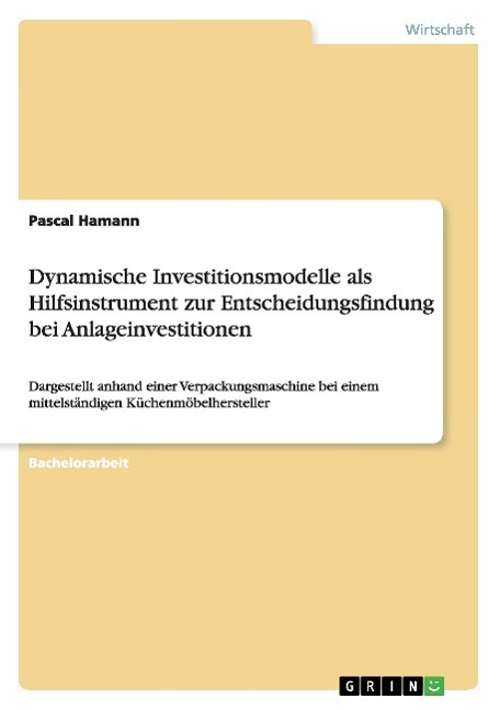 Dynamische Investitionsmodelle als Hilfsinstrument zur Entscheidungsfindung bei Anlageinvestitionen