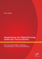 Ausgrenzung und Stigmatisierung männlicher Homosexueller: Die Lebenswirklichkeit männlicher Homosexueller in unserer Gesellschaft