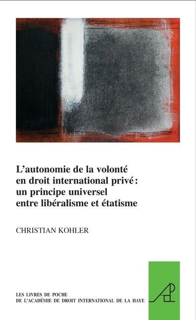 L'Autonomie de la Volonté En Droit International Privé Un Principe Universel Entre Libéralisme Et Étatisme