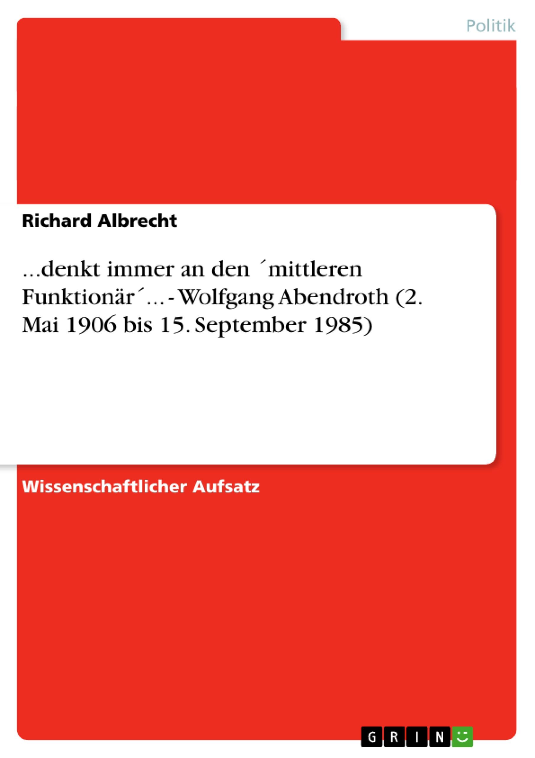 ...denkt immer an den ´mittleren Funktionär´... - Wolfgang Abendroth (2. Mai 1906 bis 15. September 1985)