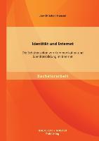 Identität und Internet: Die Schattenseiten von Kommunikation und Identitätsbildung im Internet