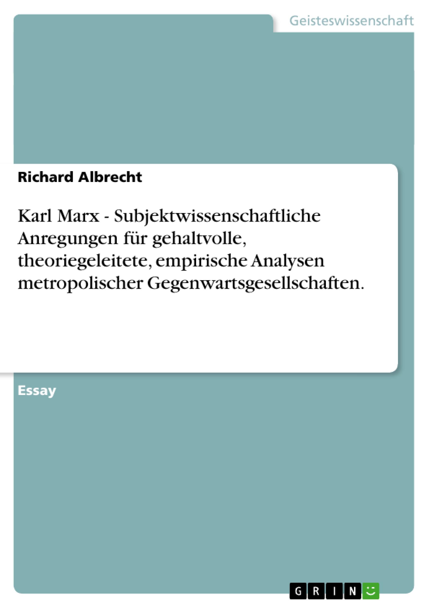 Karl Marx - Subjektwissenschaftliche Anregungen für gehaltvolle, theoriegeleitete, empirische Analysen metropolischer Gegenwartsgesellschaften.