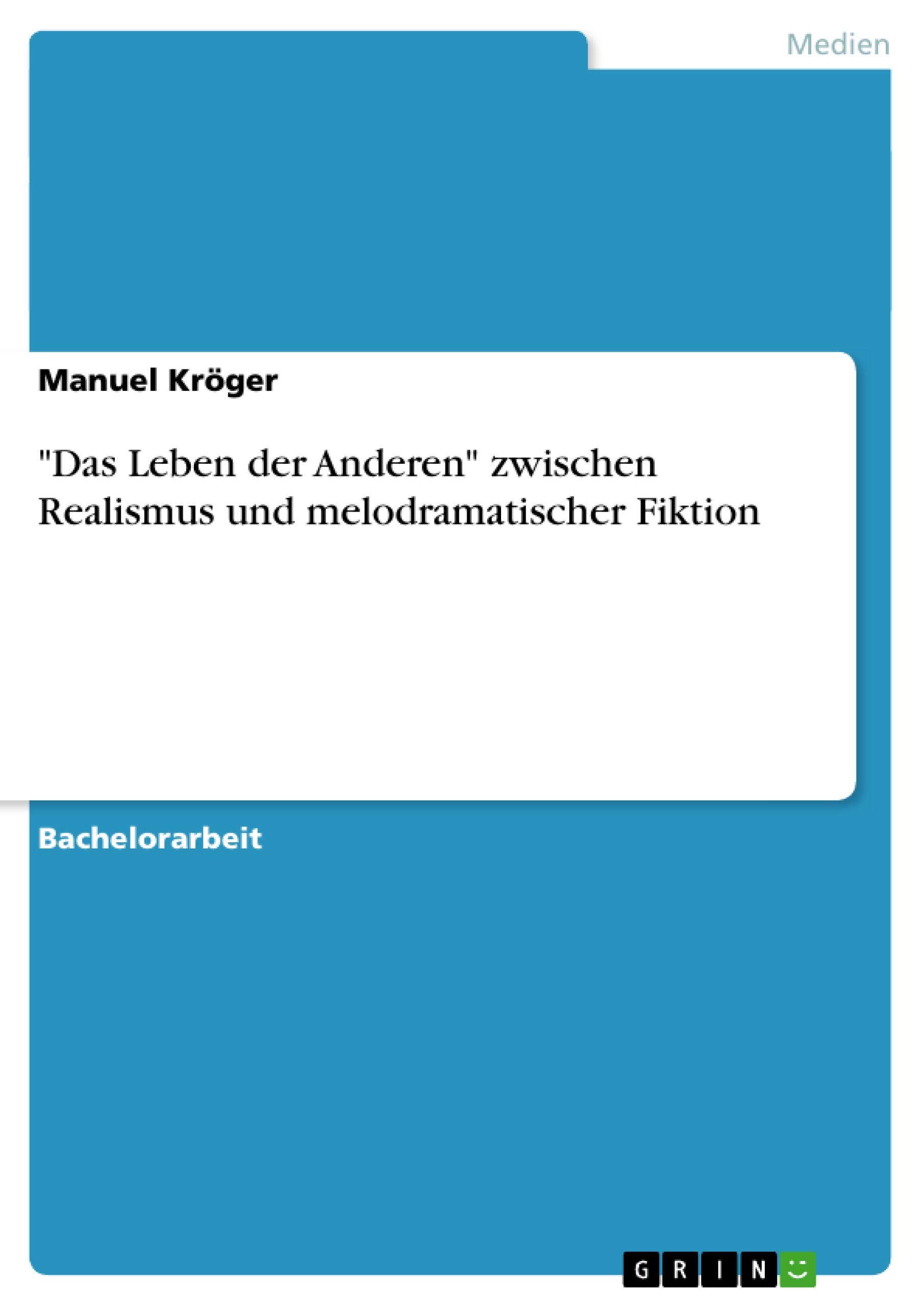 "Das Leben der Anderen" zwischen Realismus und melodramatischer Fiktion