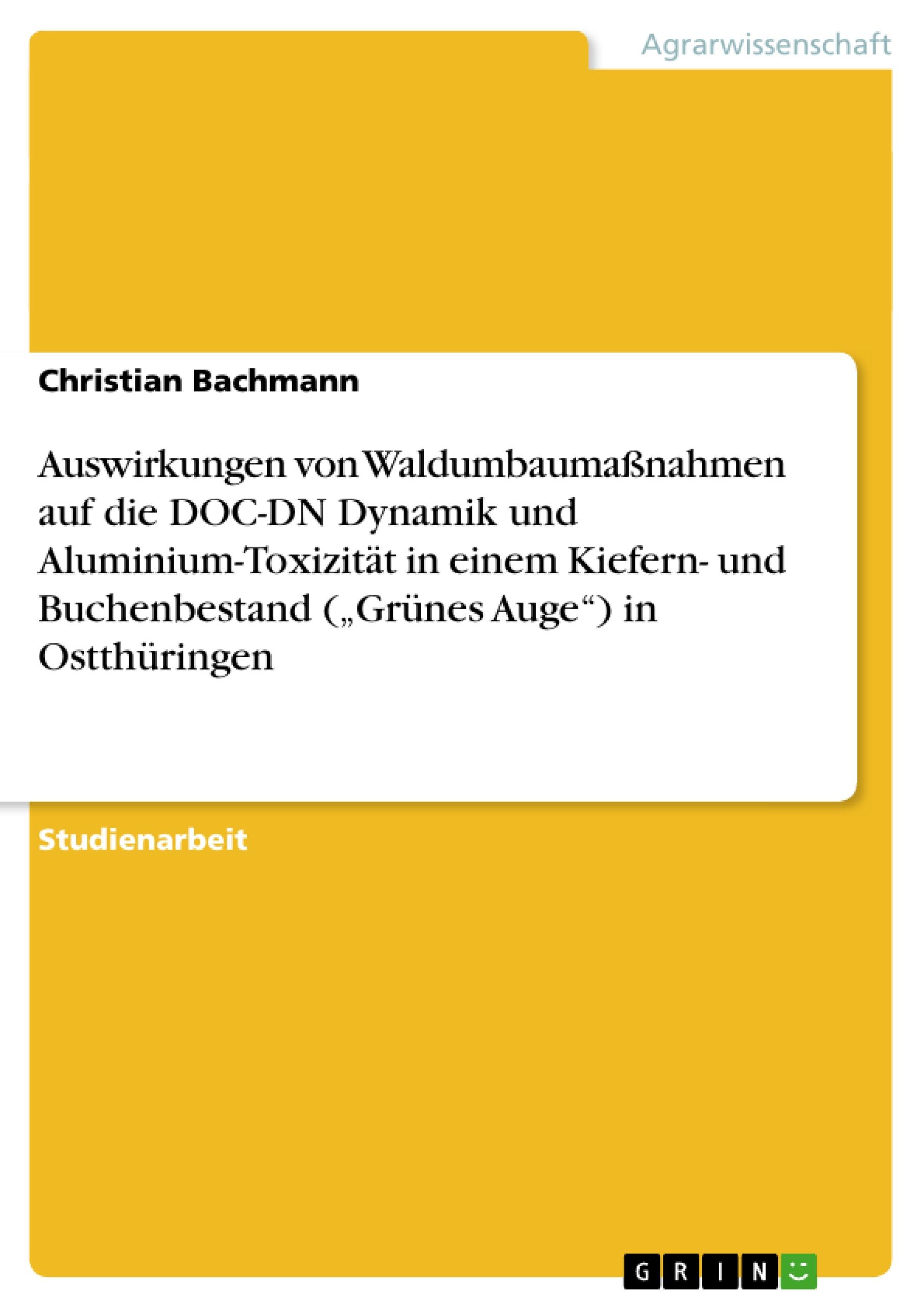 Auswirkungen von Waldumbaumaßnahmen auf die DOC-DN Dynamik und Aluminium-Toxizität in einem Kiefern- und Buchenbestand (¿Grünes Auge¿) in Ostthüringen