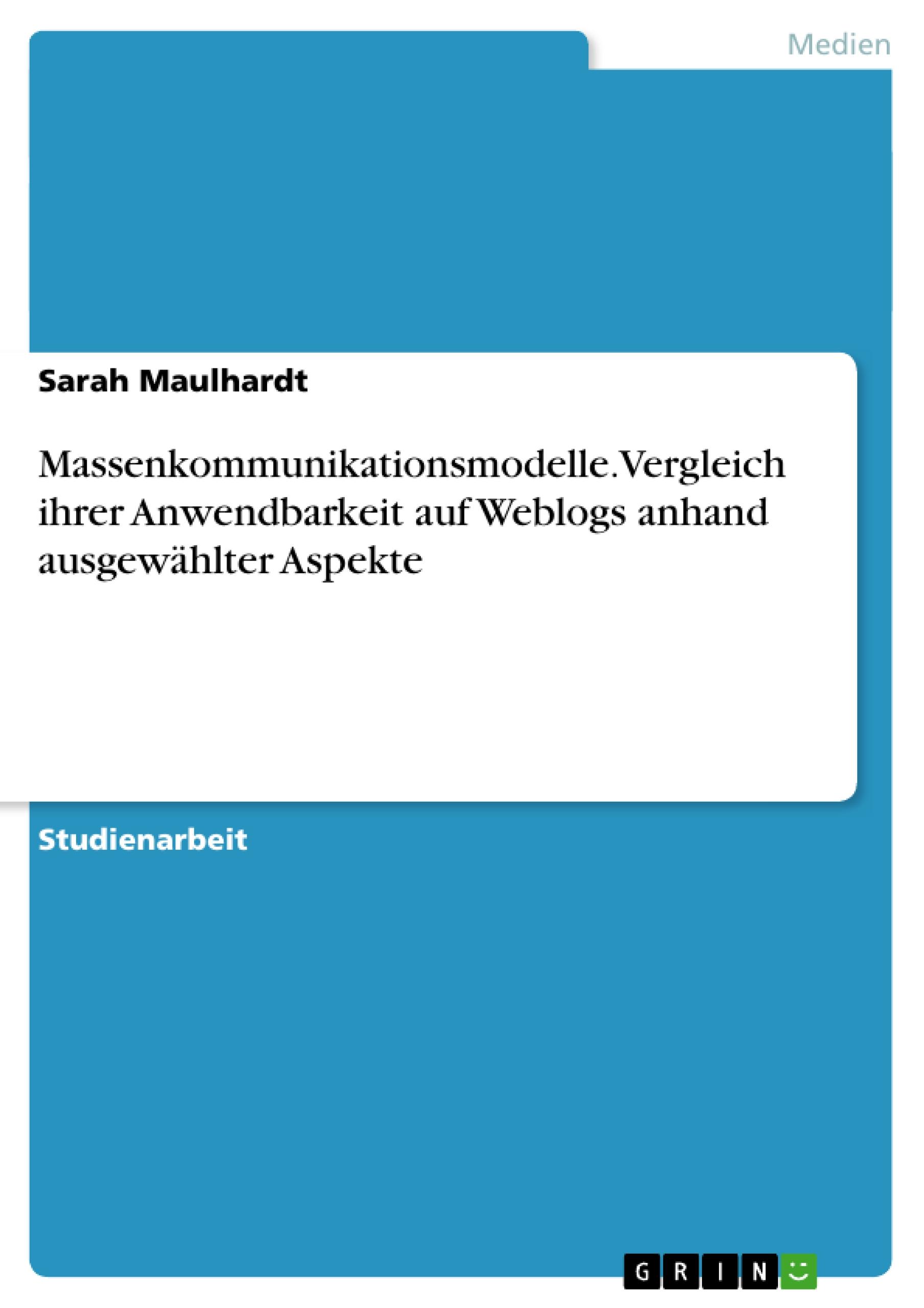 Massenkommunikationsmodelle. Vergleich ihrer Anwendbarkeit auf Weblogs anhand ausgewählter Aspekte