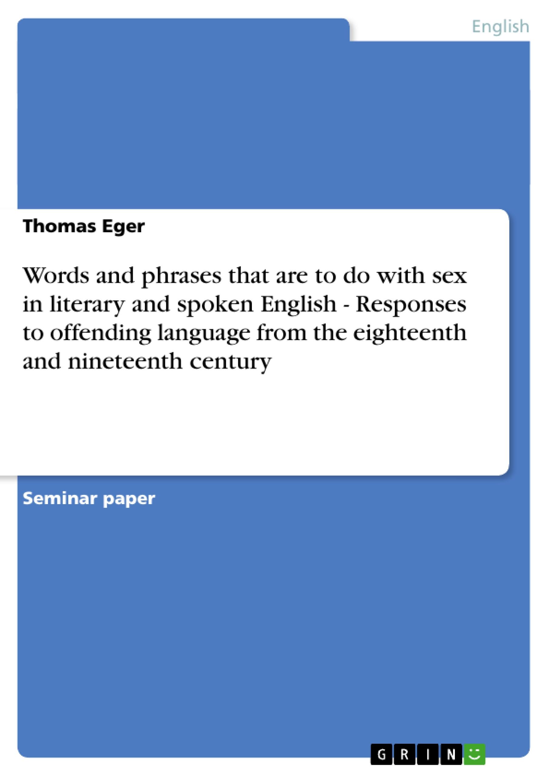 Words and phrases that are to do with sex in literary and spoken English - Responses to offending language from the eighteenth and nineteenth century