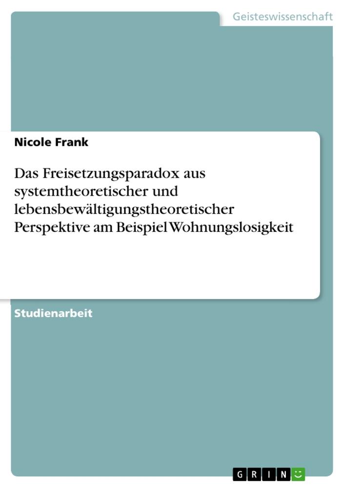 Das Freisetzungsparadox aus systemtheoretischer und lebensbewältigungstheoretischer Perspektive am Beispiel Wohnungslosigkeit