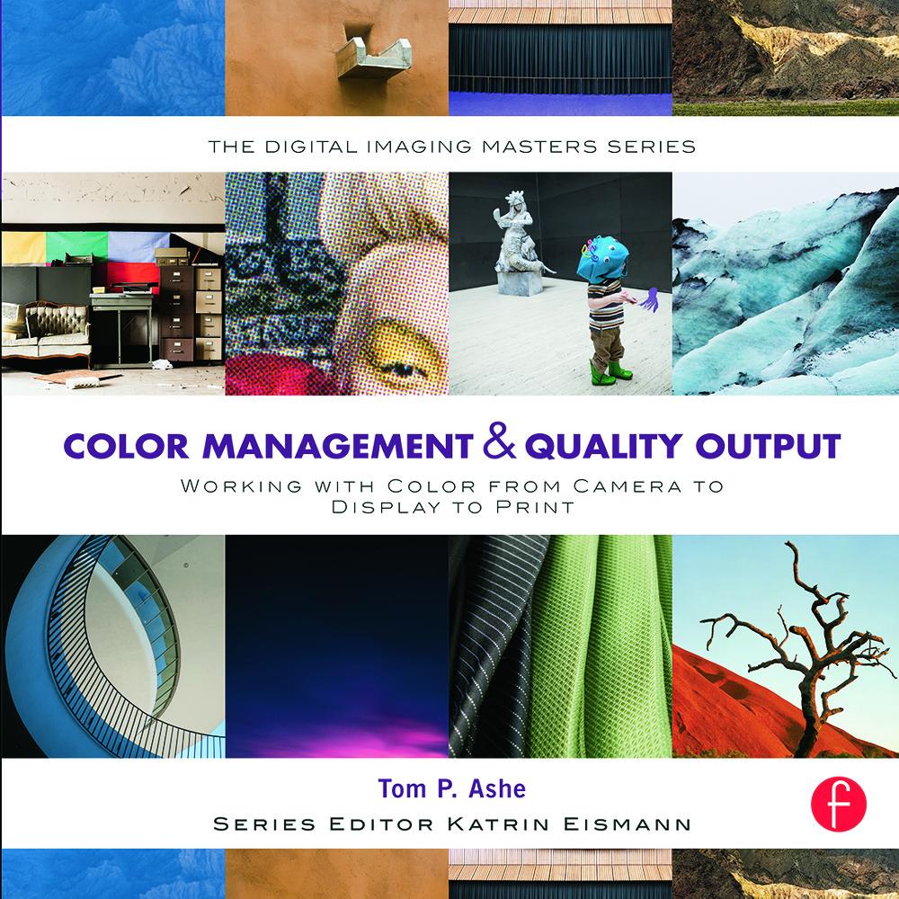 Color Management & Quality Output: Working with Color from Camera to Display to Print