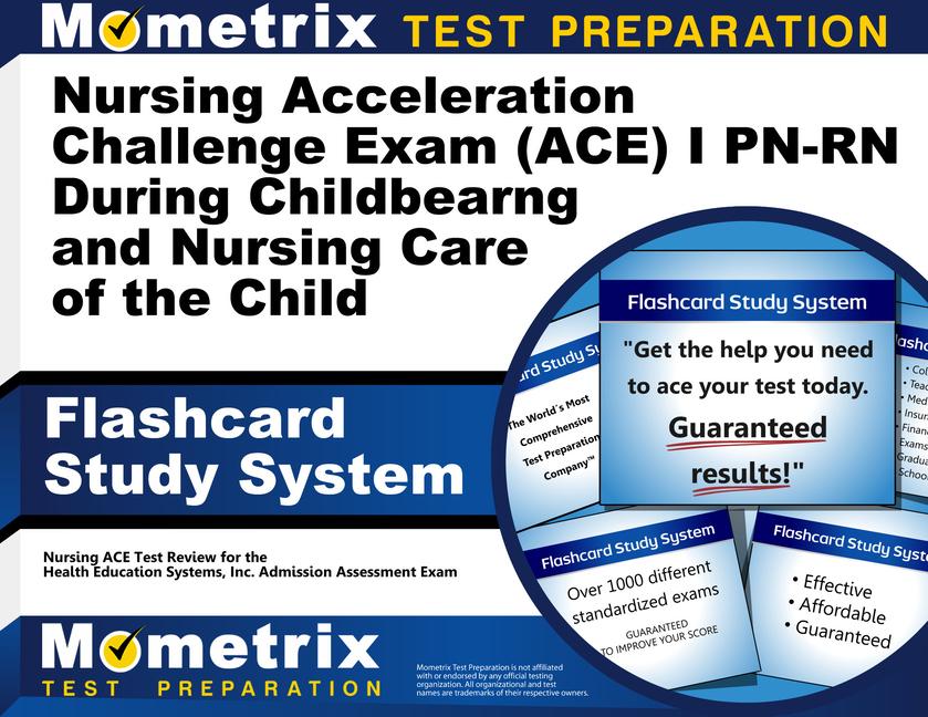 Nursing Acceleration Challenge Exam (Ace) I Pn-Rn: Nursing Care During Childbearing and Nursing Care of the Child Flashcard Study System