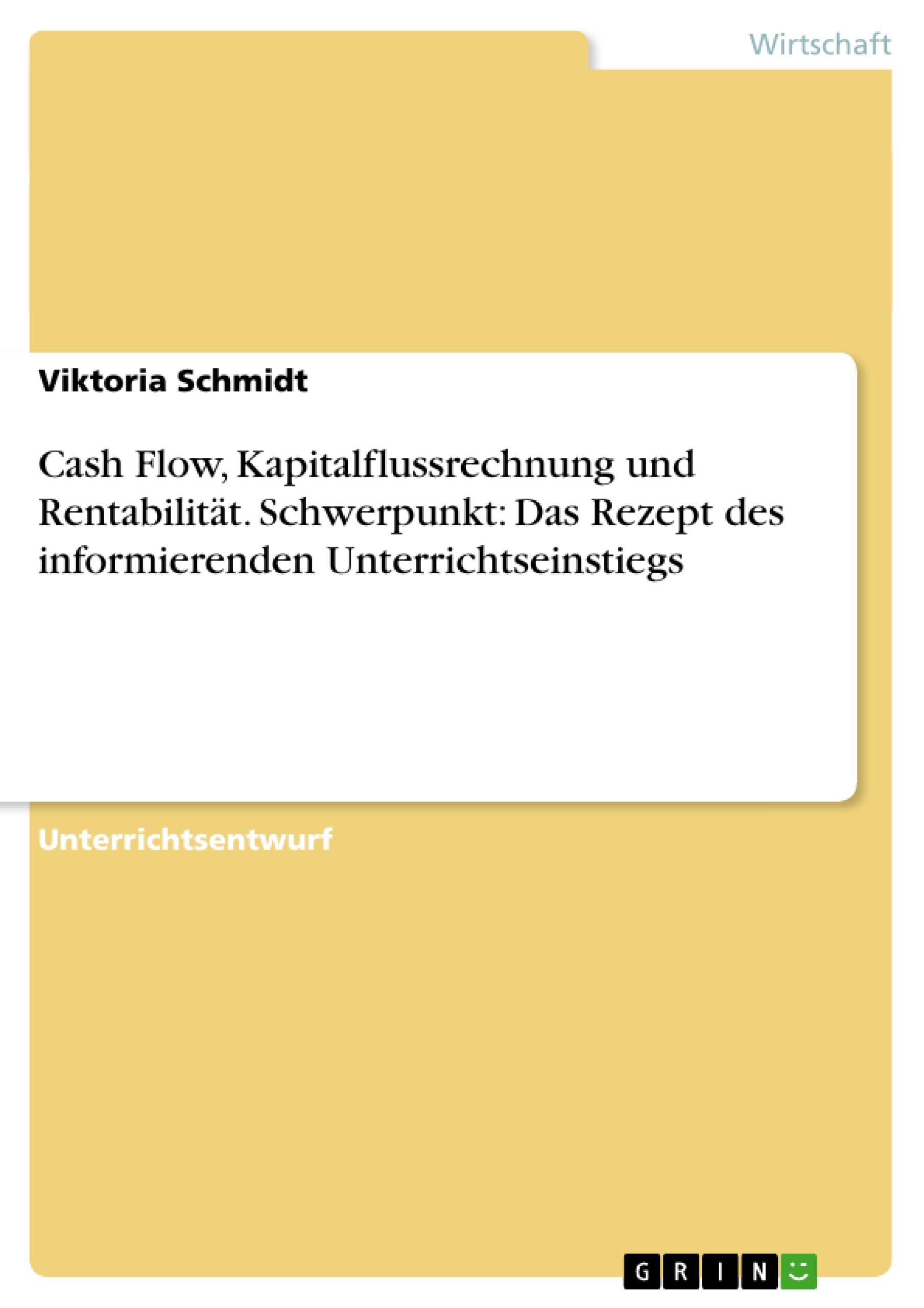 Cash Flow, Kapitalflussrechnung und Rentabilität. Schwerpunkt: Das Rezept des informierenden Unterrichtseinstiegs