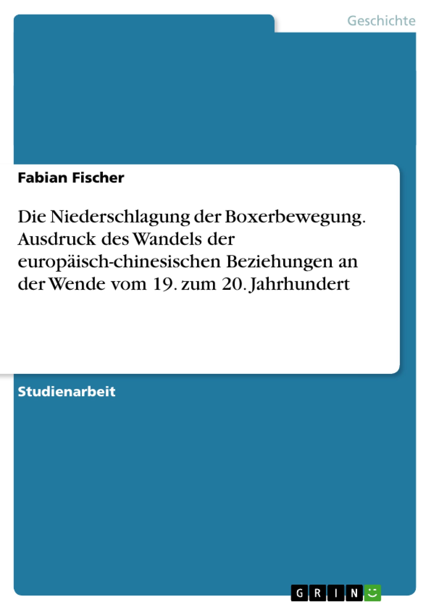 Die Niederschlagung der Boxerbewegung. Ausdruck des Wandels der europäisch-chinesischen Beziehungen an der Wende vom 19. zum 20. Jahrhundert