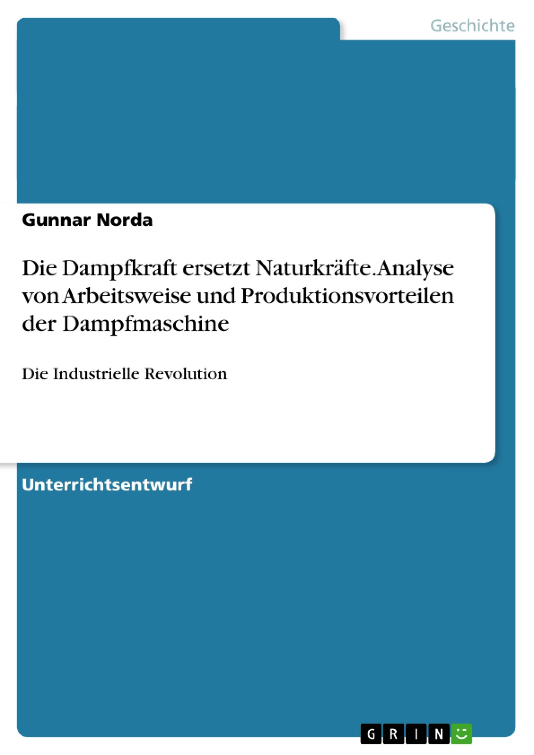 Die Dampfkraft ersetzt Naturkräfte. Analyse von Arbeitsweise und Produktionsvorteilen der Dampfmaschine