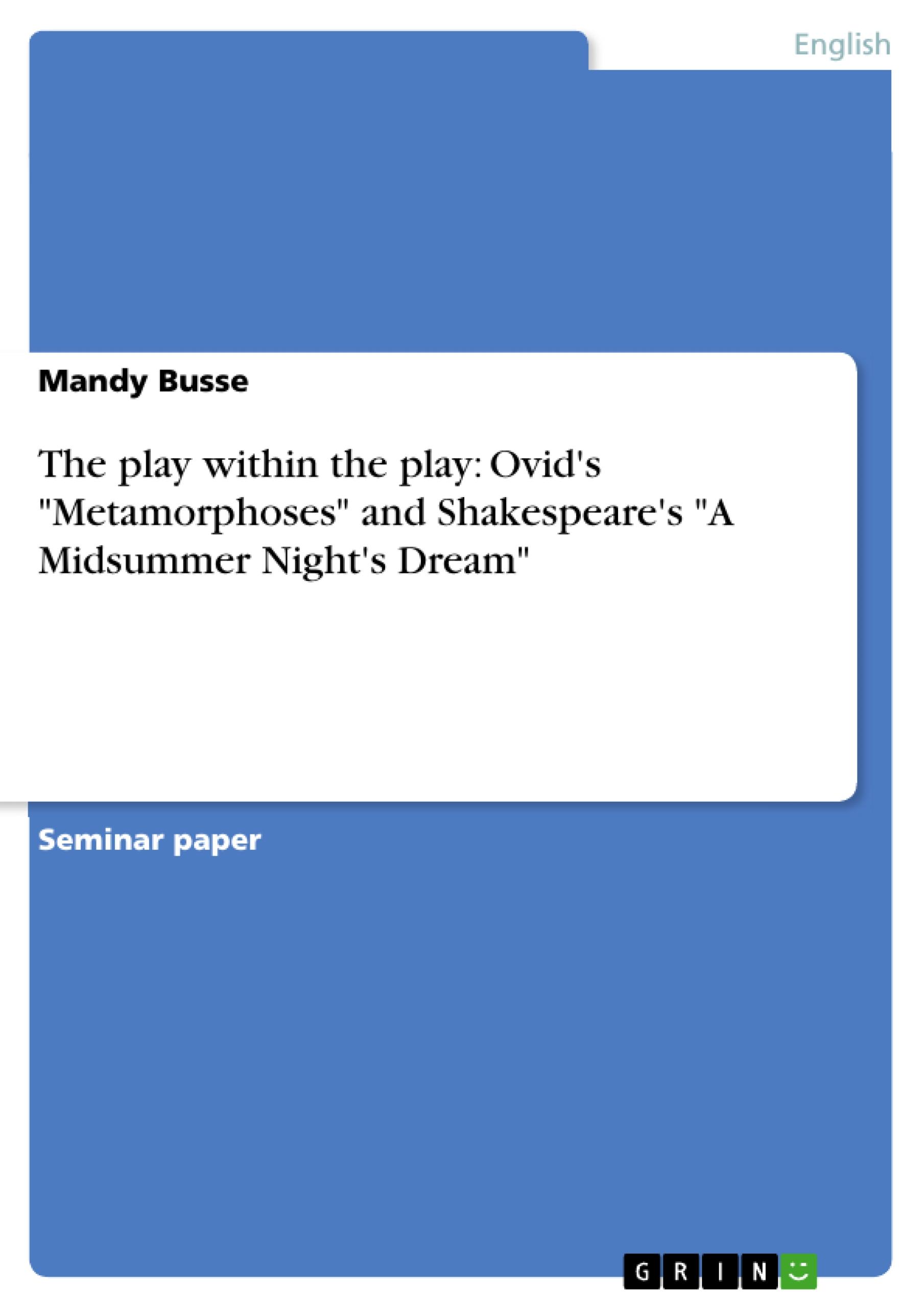 The play within the play: Ovid's "Metamorphoses" and Shakespeare's "A Midsummer Night's Dream"