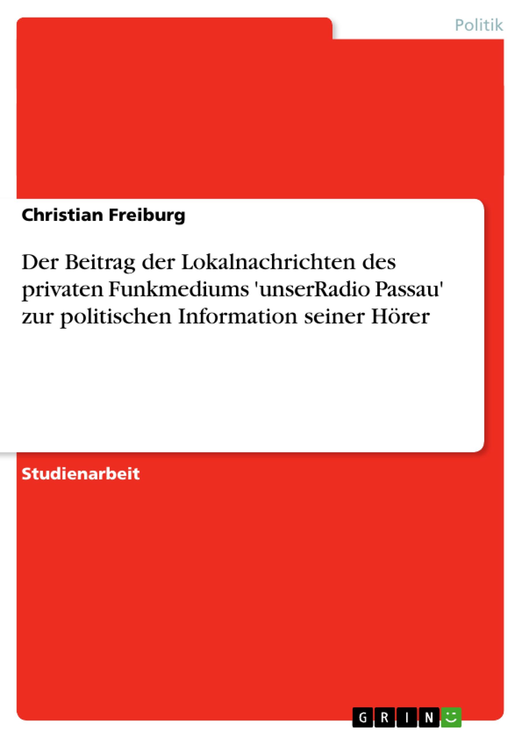 Der Beitrag der Lokalnachrichten des privaten Funkmediums 'unserRadio Passau' zur politischen Information seiner Hörer