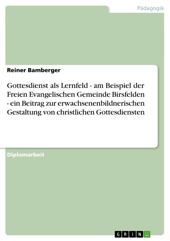 Gottesdienst als Lernfeld. Am Beispiel der Freien Evangelischen Gemeinde Birsfelden