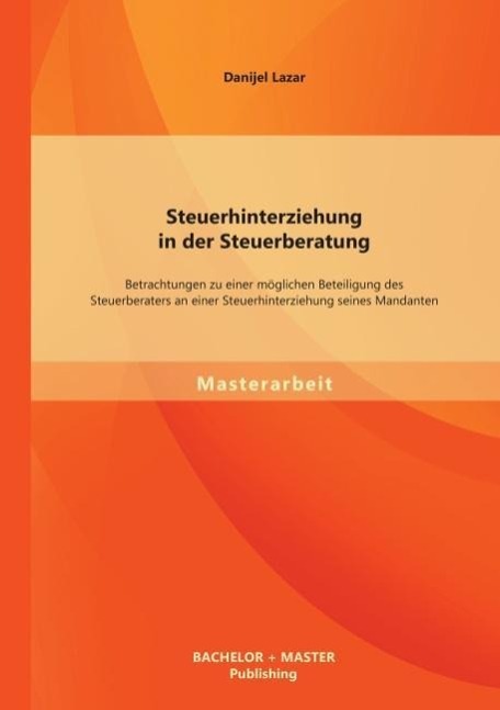 Steuerhinterziehung in der Steuerberatung: Betrachtungen zu einer möglichen Beteiligung des Steuerberaters an einer Steuerhinterziehung seines Mandanten