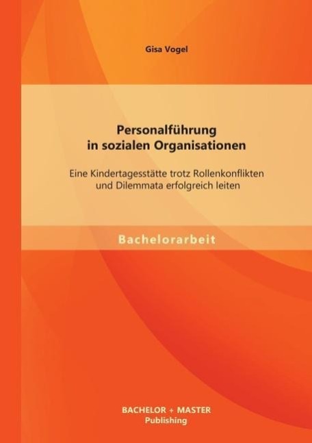 Personalführung in sozialen Organisationen: Eine Kindertagesstätte trotz Rollenkonflikten und Dilemmata erfolgreich leiten