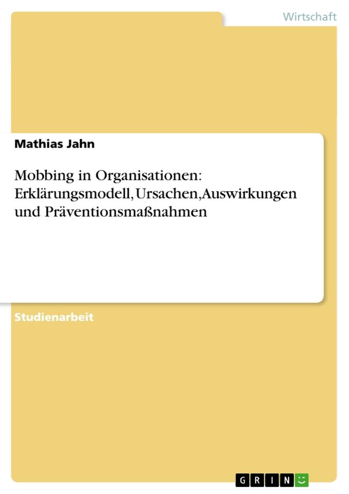 Mobbing in Organisationen: Erklärungsmodell, Ursachen, Auswirkungen und Präventionsmaßnahmen