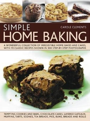 Simple Home Baking: A Wonderful Collection of Irresistible Home Bakes and Cakes, with 70 Classic Recipes Shown in 300 Step-By-Step Photogr