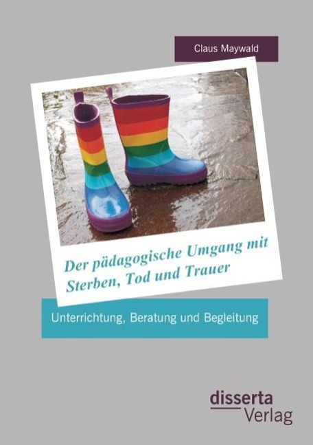 Der pädagogische Umgang mit Sterben, Tod und Trauer: Unterrichtung, Beratung und Begleitung