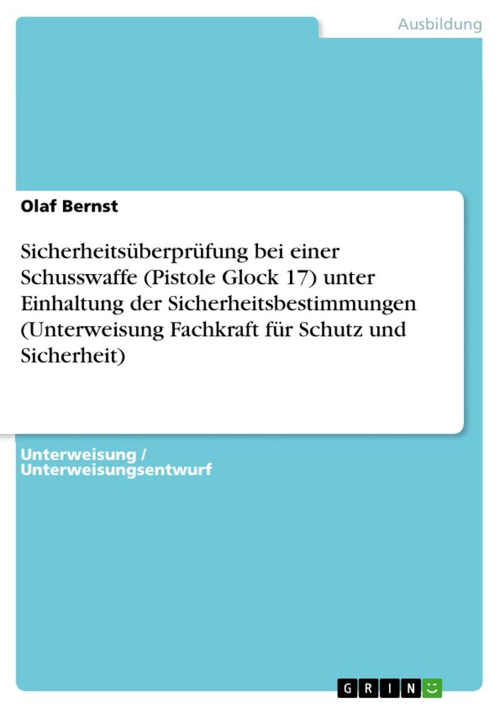 Sicherheitsüberprüfung bei einer Schusswaffe (Pistole Glock 17) unter Einhaltung der Sicherheitsbestimmungen (Unterweisung Fachkraft für Schutz und Sicherheit)