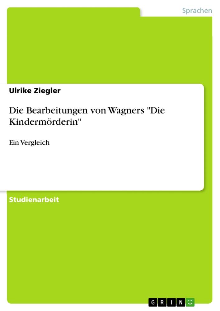 Die Bearbeitungen von Wagners "Die Kindermörderin"