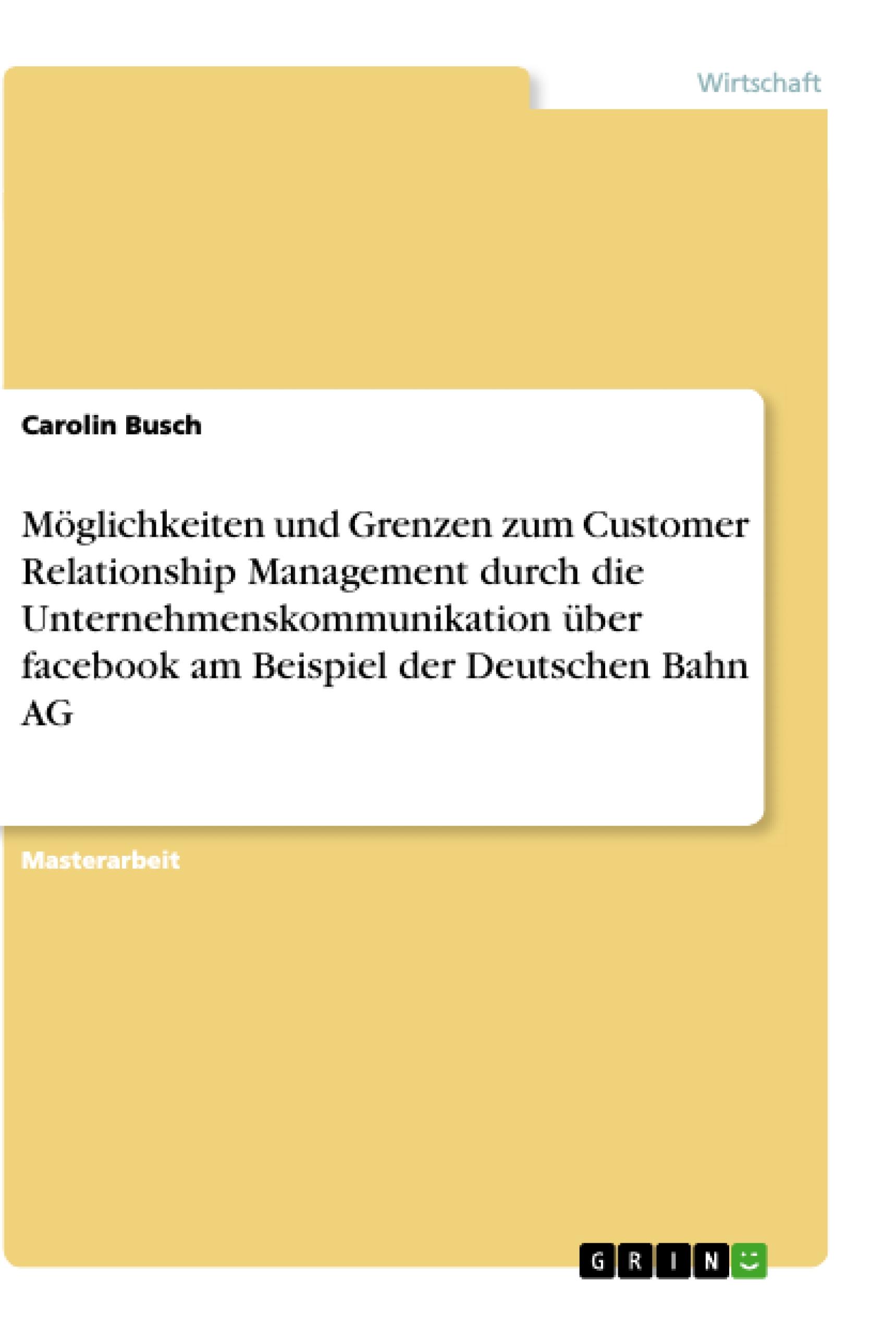 Möglichkeiten und Grenzen zum Customer Relationship Management durch die Unternehmenskommunikation über facebook  am Beispiel der Deutschen Bahn AG