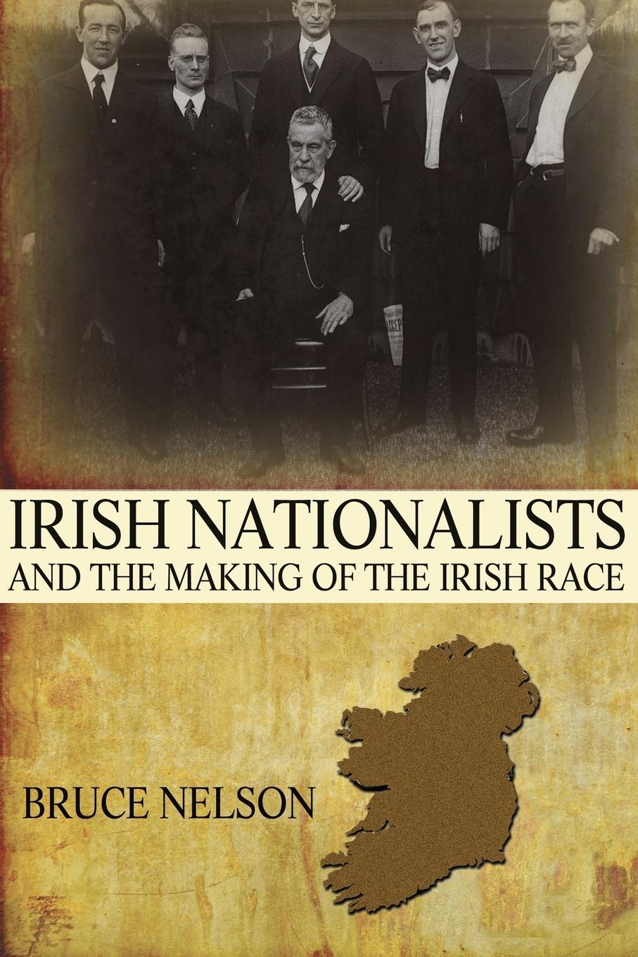 Irish Nationalists and the Making of the Irish Race