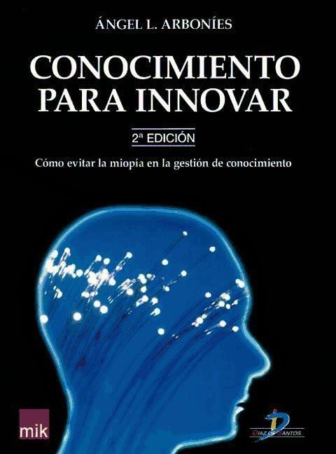 Conocimiento para innovar : cómo evitar la miopía en la gestión del conocimiento