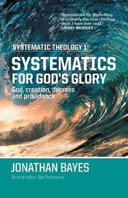 Systematic Theology 1: Systematics for God's Glory (Pb)