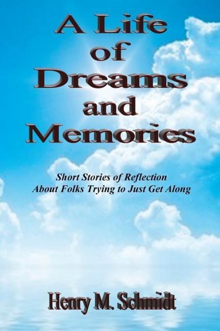 A Life of Dreams and Memories - Short Stories of Reflection About Folks Trying to Just Get Along