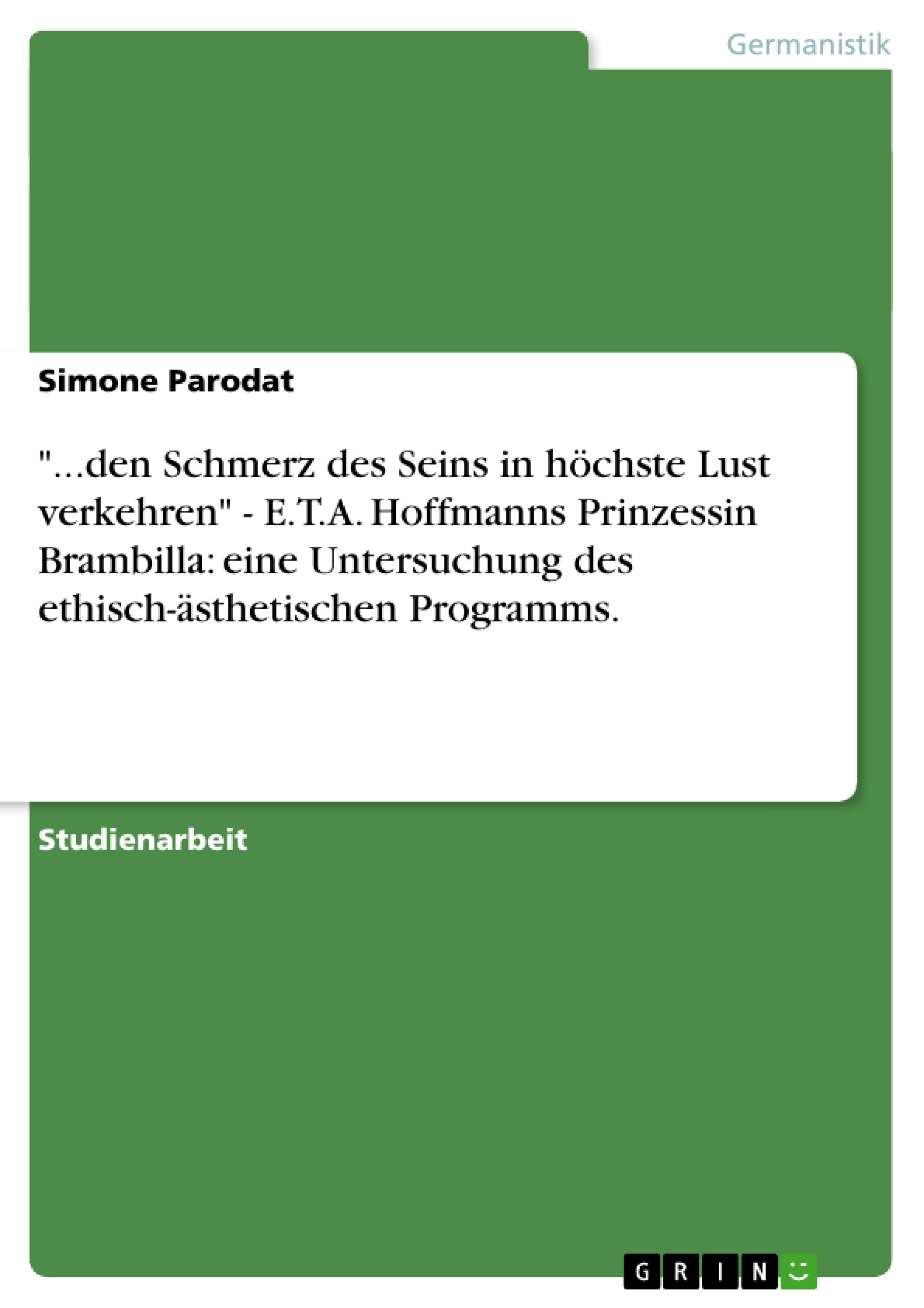 "...den Schmerz des Seins in höchste Lust verkehren" - E.T.A. Hoffmanns Prinzessin Brambilla: eine Untersuchung des ethisch-ästhetischen  Programms.