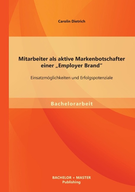 Mitarbeiter als aktive Markenbotschafter einer ¿Employer Brand¿: Einsatzmöglichkeiten und Erfolgspotenziale