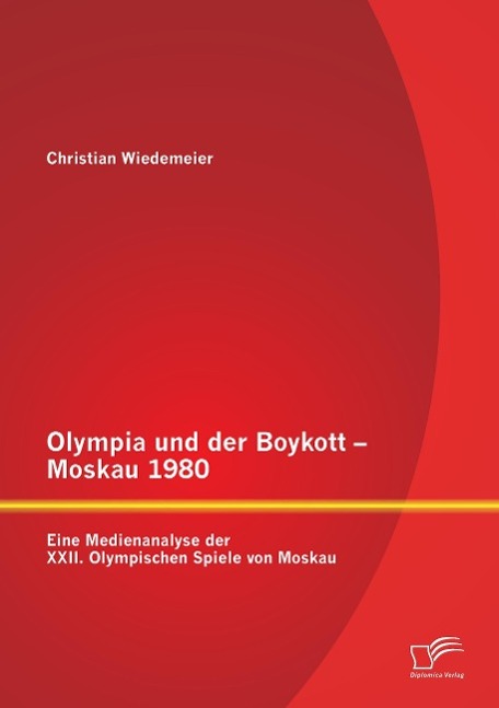 Olympia und der Boykott - Moskau 1980: Eine Medienanalyse der XXII. Olympischen Spiele von Moskau