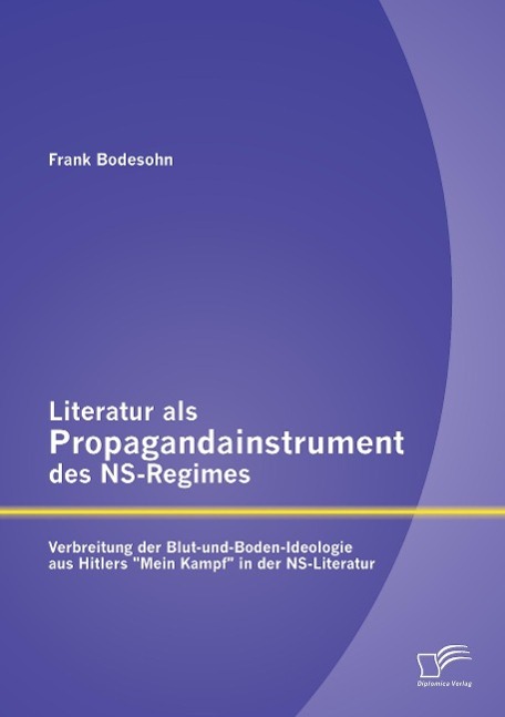 Literatur als Propagandainstrument des NS-Regimes: Verbreitung der Blut-und-Boden-Ideologie aus Hitlers "Mein Kampf" in der NS-Literatur