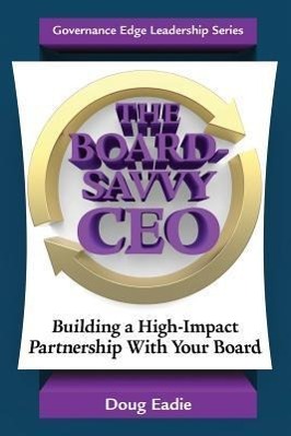 The Board-Savvy CEO: Building a High-Impact Partnership With Your Board