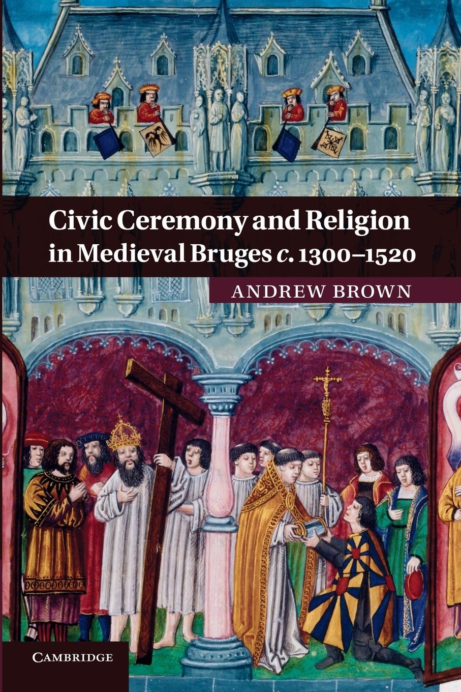 Civic Ceremony and Religion in Medieval Bruges C.1300 1520