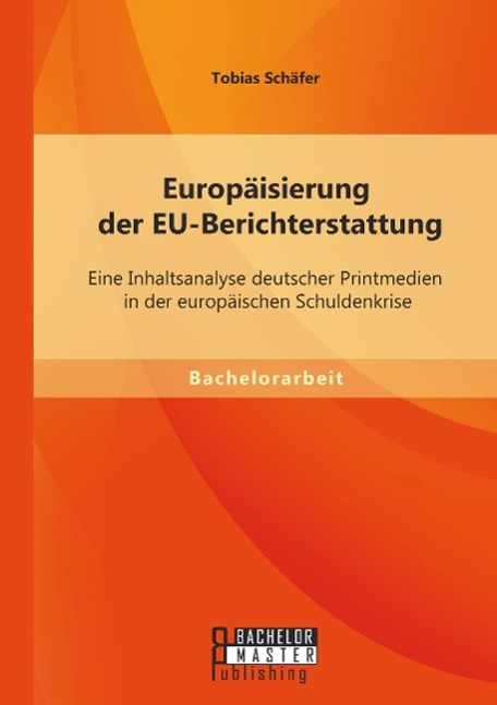 Europäisierung der EU-Berichterstattung: Eine Inhaltsanalyse deutscher Printmedien in der europäischen Schuldenkrise