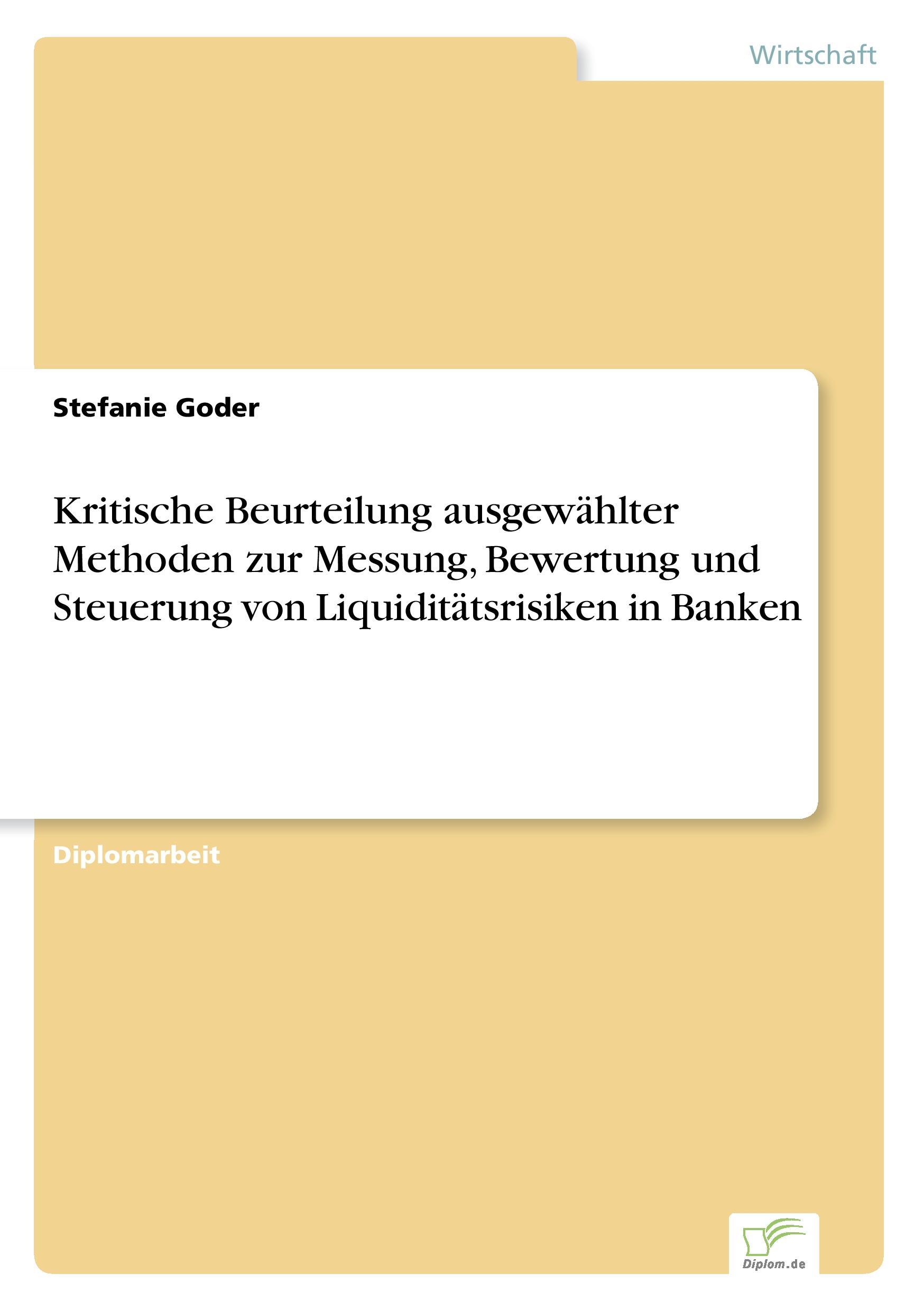 Kritische Beurteilung ausgewählter Methoden zur Messung, Bewertung und Steuerung von Liquiditätsrisiken in Banken